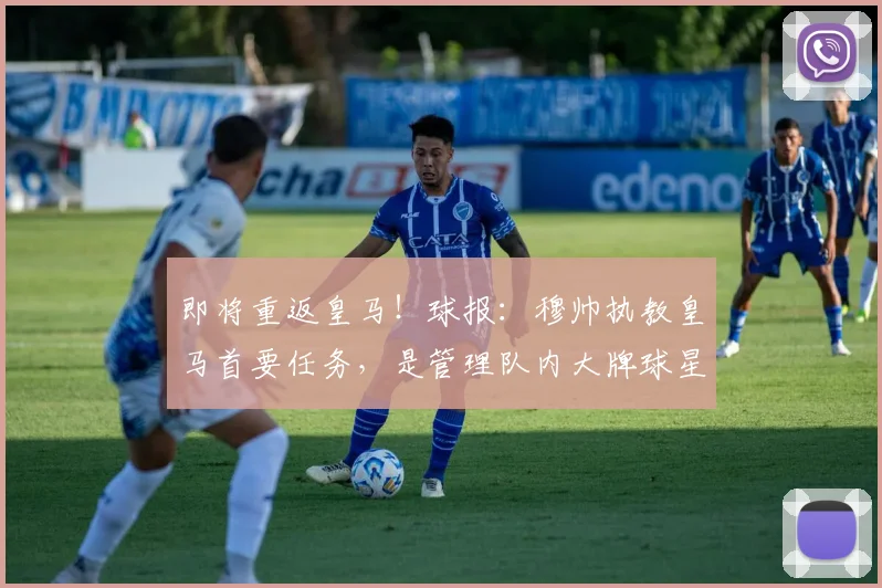 即将重返皇马！球报：穆帅执教皇马首要任务，是管理队内大牌球星